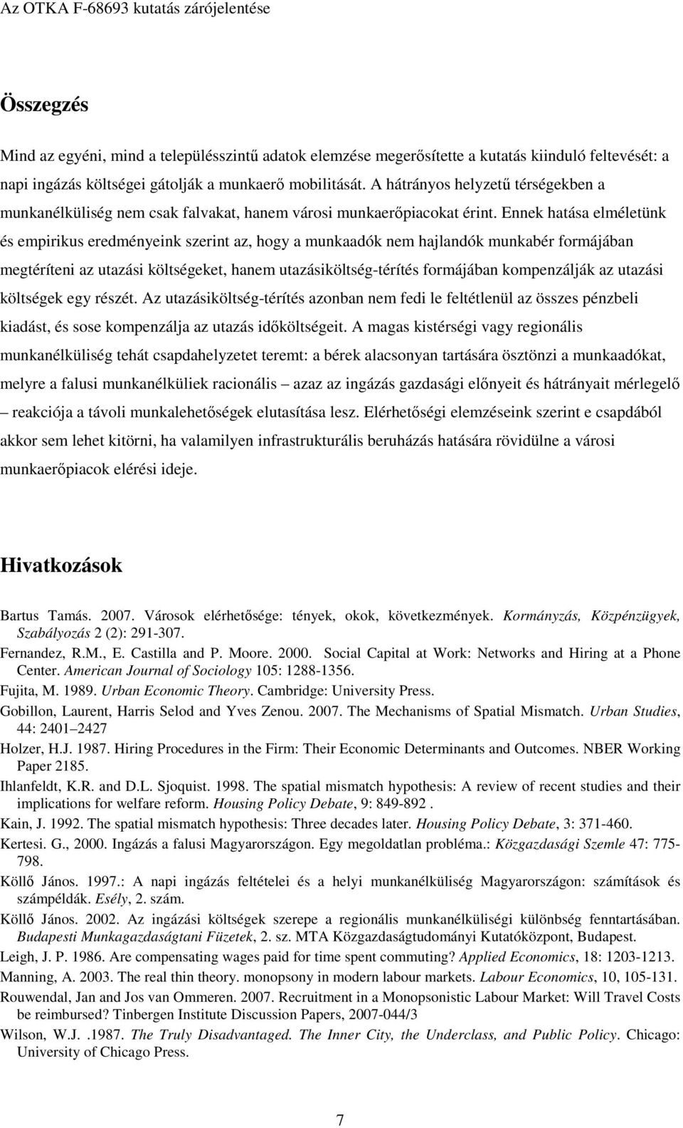 Ennek hatása elméletünk és empirikus eredményeink szerint az, hogy a munkaadók nem hajlandók munkabér formájában megtéríteni az utazási költségeket, hanem utazásiköltség-térítés formájában