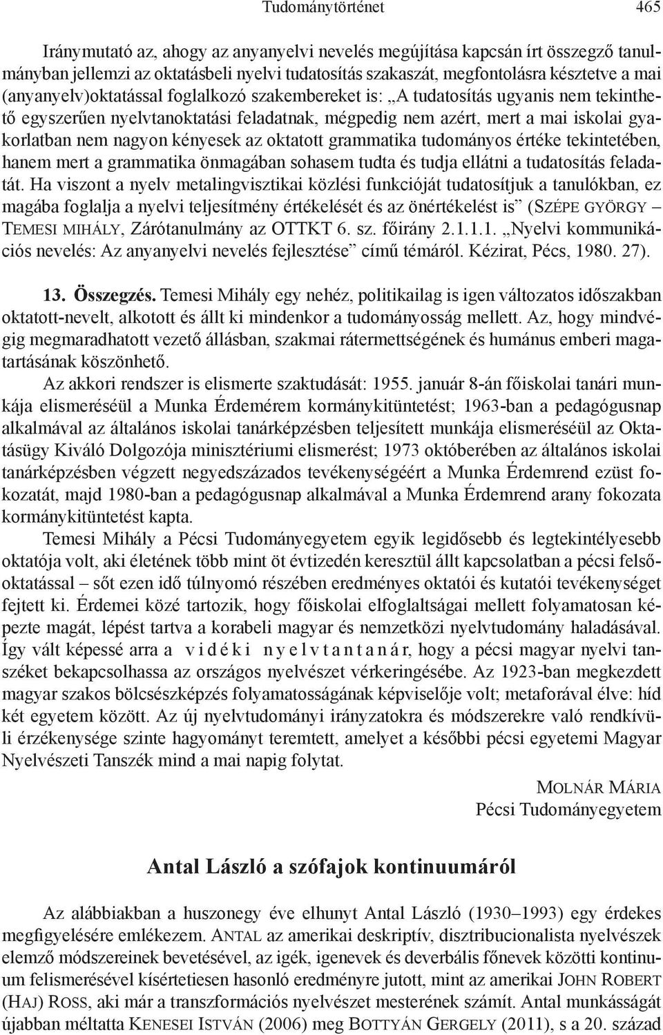 az oktatott grammatika tudományos értéke tekintetében, hanem mert a grammatika önmagában sohasem tudta és tudja ellátni a tudatosítás feladatát.