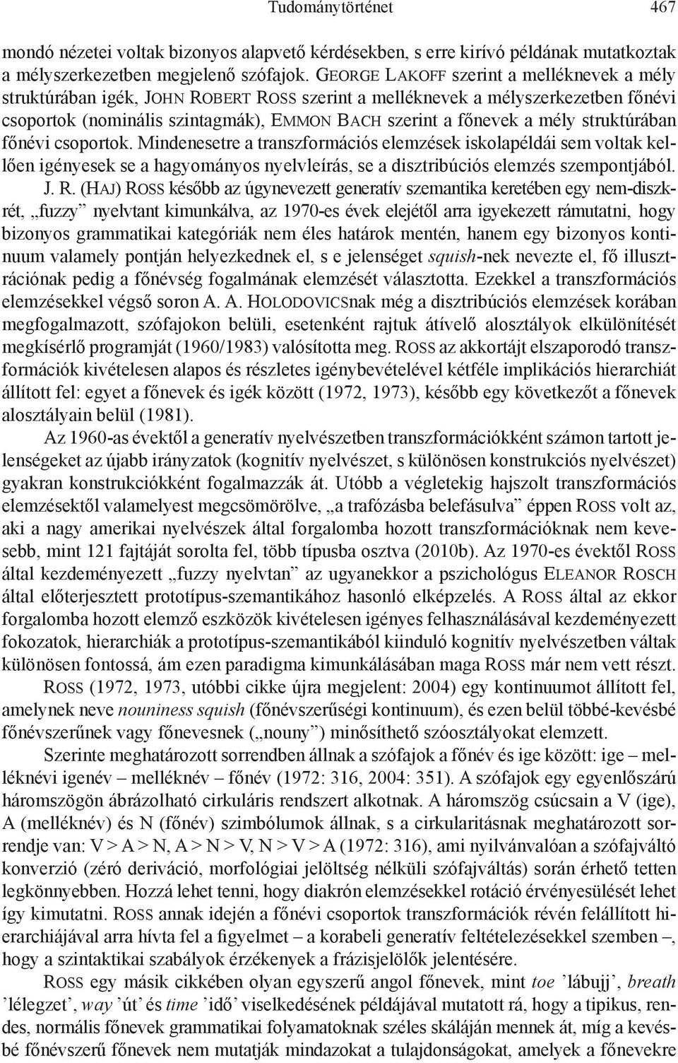 struktúrában főnévi csoportok. Mindenesetre a transzformációs elemzések iskolapéldái sem voltak kellően igényesek se a hagyományos nyelvleírás, se a disztribúciós elemzés szempontjából. J. R.
