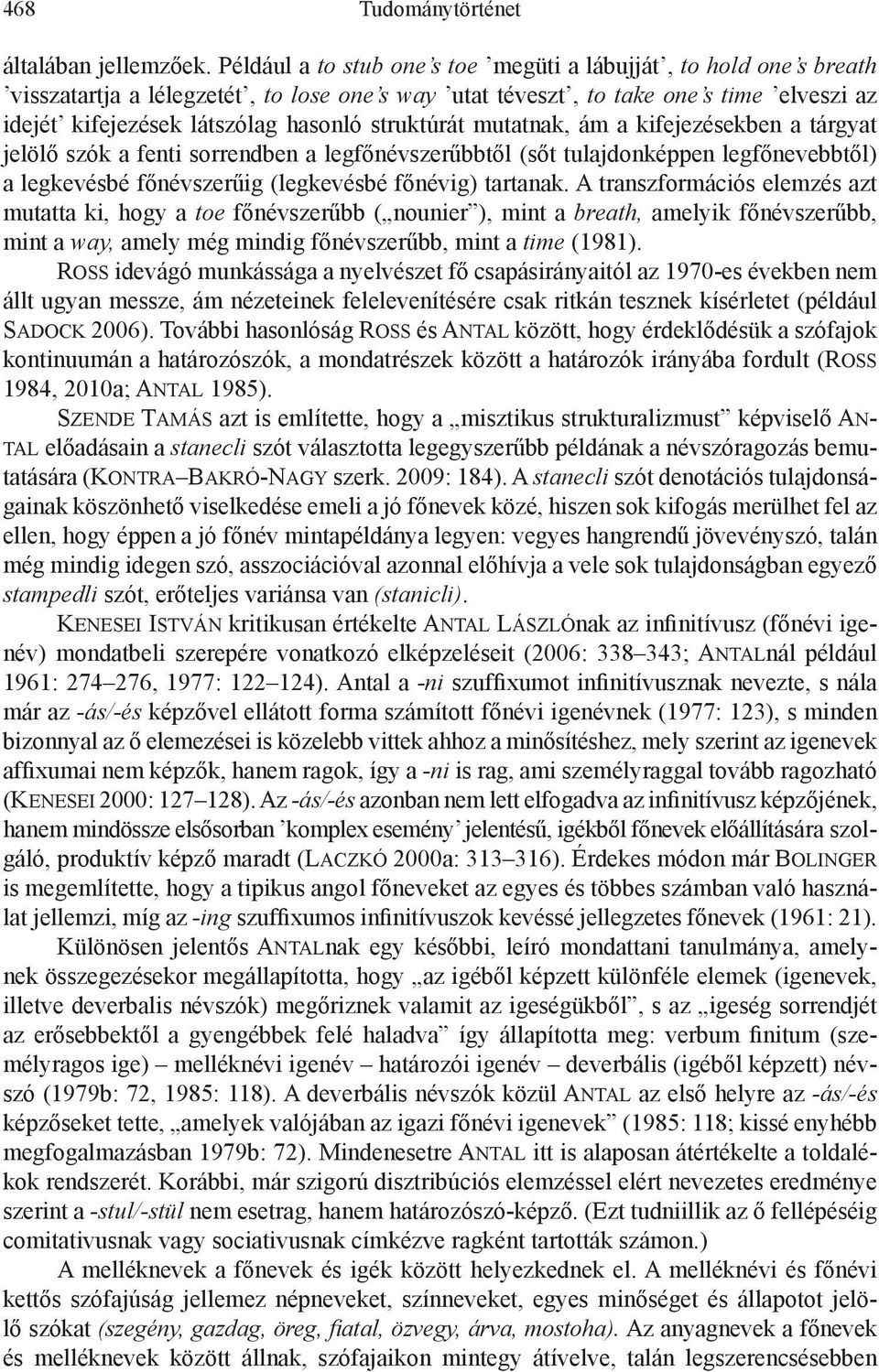 struktúrát mutatnak, ám a kifejezésekben a tárgyat jelölő szók a fenti sorrendben a legfőnévszerűbbtől (sőt tulajdonképpen legfőnevebbtől) a legkevésbé főnévszerűig (legkevésbé főnévig) tartanak.