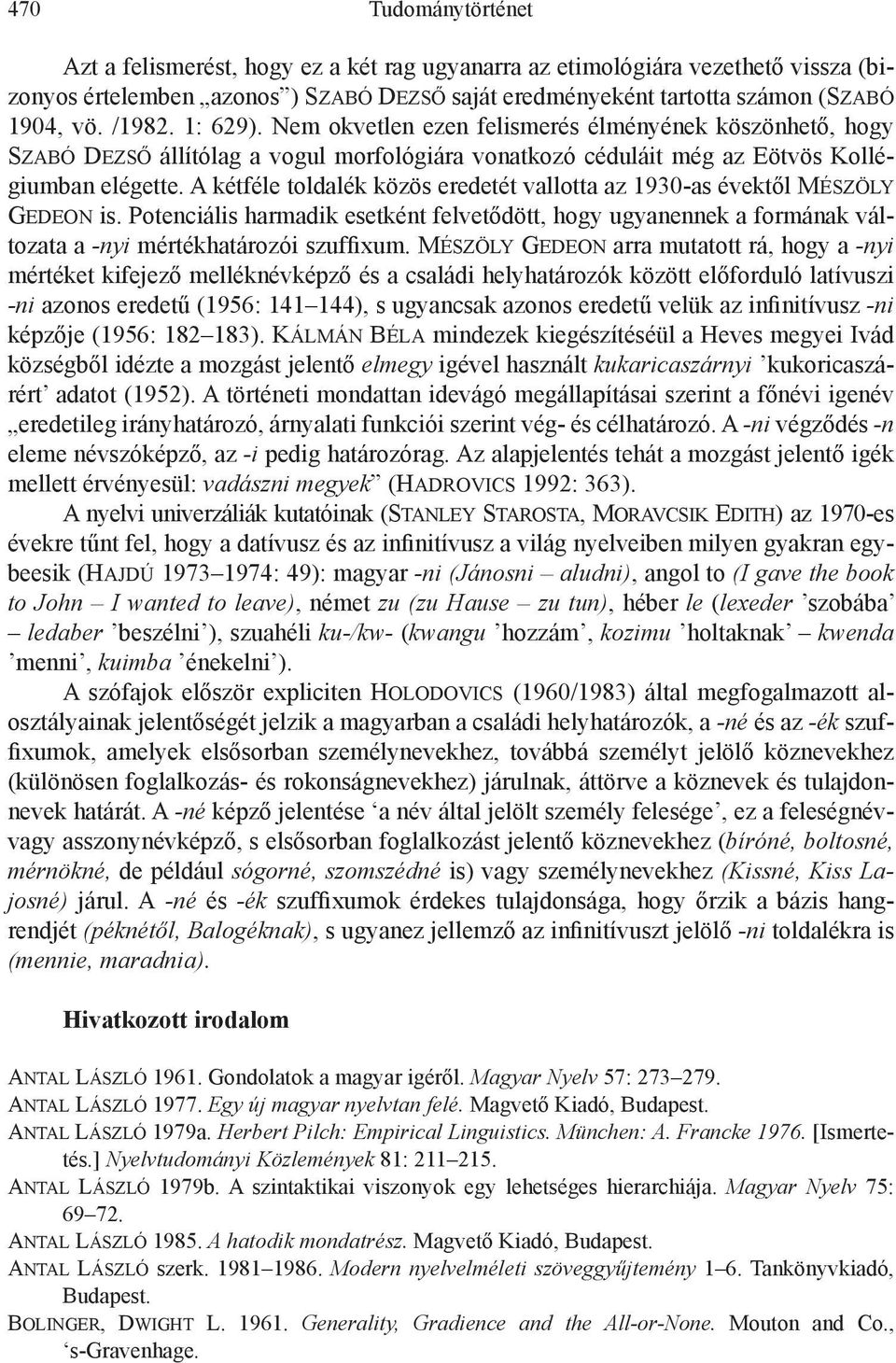 A kétféle toldalék közös eredetét vallotta az 1930-as évektől Mészöly Gedeon is. Potenciális harmadik esetként felvetődött, hogy ugyanennek a formának változata a -nyi mértékhatározói szuffixum.