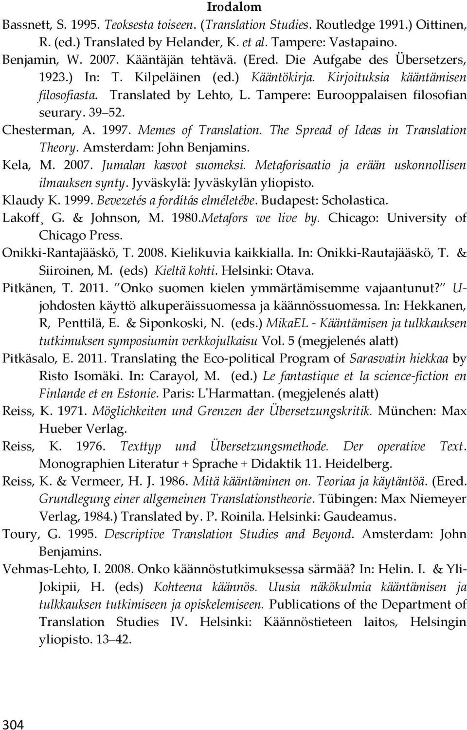 Chesterman, A. 1997. Memes of Translation. The Spread of Ideas in Translation Theory. Amsterdam: John Benjamins. Kela, M. 2007. Jumalan kasvot suomeksi.