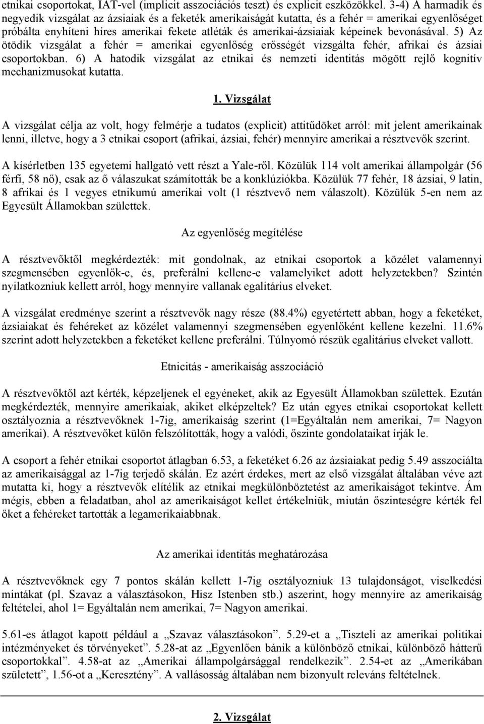 bevonásával. 5) Az ötödik vizsgálat a fehér = amerikai egyenlőség erősségét vizsgálta fehér, afrikai és ázsiai csoportokban.