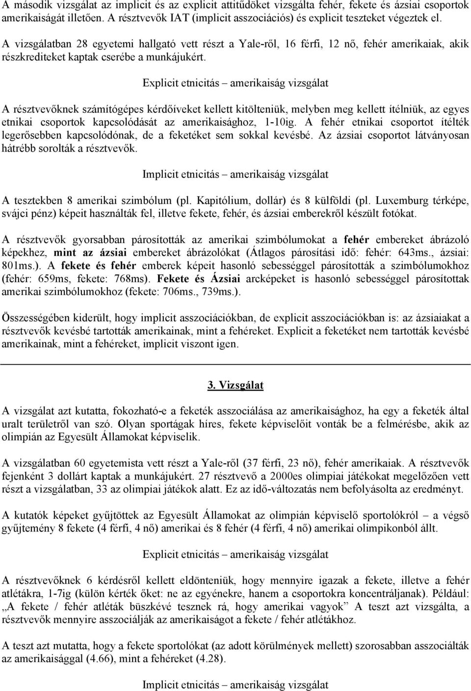A vizsgálatban 28 egyetemi hallgató vett részt a Yale-ről, 16 férfi, 12 nő, fehér amerikaiak, akik részkrediteket kaptak cserébe a munkájukért.