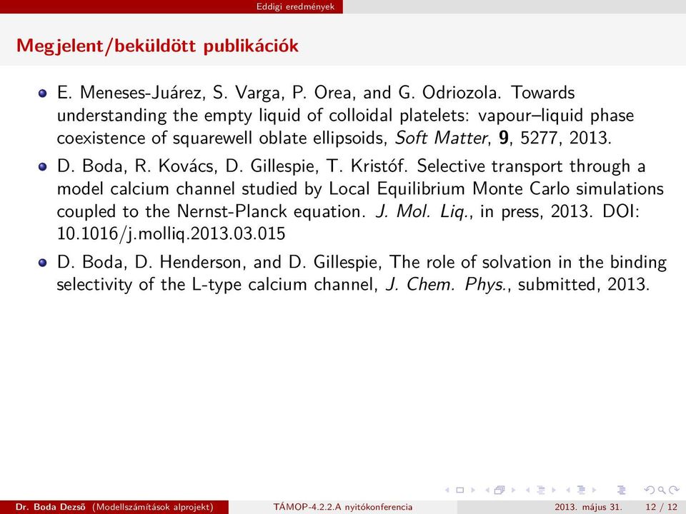 Kristóf. Selective transport through a model calcium channel studied by Local Equilibrium Monte Carlo simulations coupled to the Nernst-Planck equation. J. Mol. Liq., in press, 2013. DOI: 10.