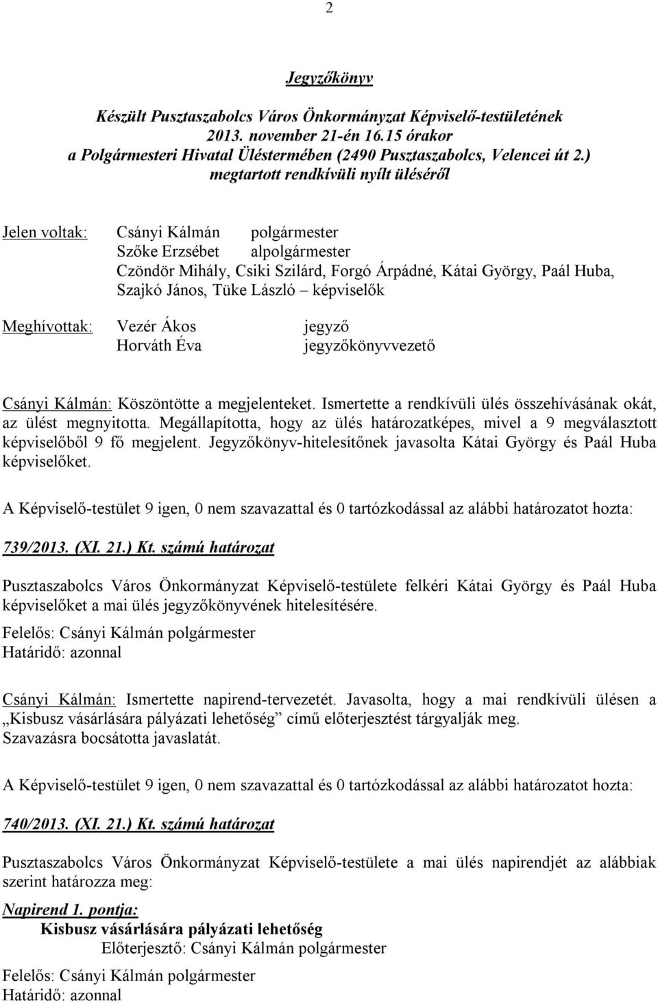 László képviselők Meghívottak: Vezér Ákos jegyző Horváth Éva jegyzőkönyvvezető Csányi Kálmán: Köszöntötte a megjelenteket. Ismertette a rendkívüli ülés összehívásának okát, az ülést megnyitotta.