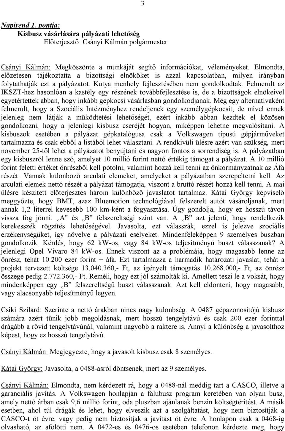 Felmerült az IKSZT-hez hasonlóan a kastély egy részének továbbfejlesztése is, de a bizottságok elnökeivel egyetértettek abban, hogy inkább gépkocsi vásárlásban gondolkodjanak.