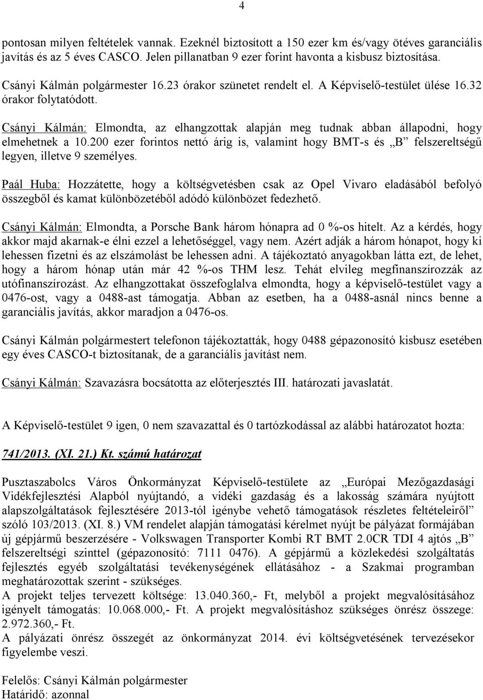 Csányi Kálmán: Elmondta, az elhangzottak alapján meg tudnak abban állapodni, hogy elmehetnek a 10.200 ezer forintos nettó árig is, valamint hogy BMT-s és B felszereltségű legyen, illetve 9 személyes.