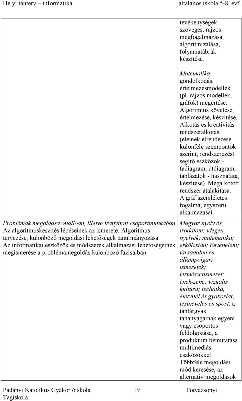 Matematika: gondolkodás, értelmezésmodellek (pl. rajzos modellek, gráfok) megértése. Algoritmus követése, értelmezése, készítése.