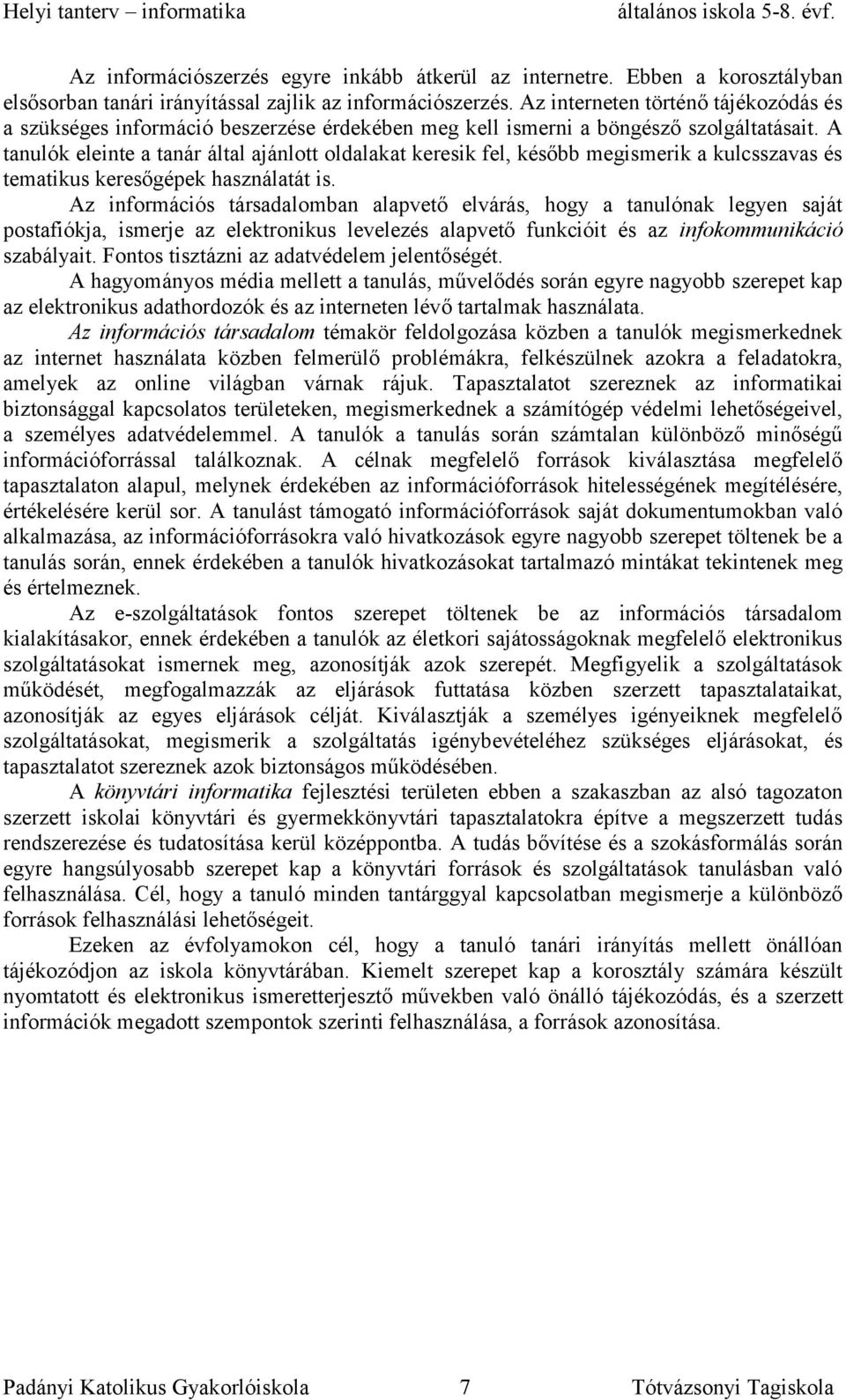 A tanulók eleinte a tanár által ajánlott oldalakat keresik fel, később megismerik a kulcsszavas és tematikus keresőgépek használatát is.