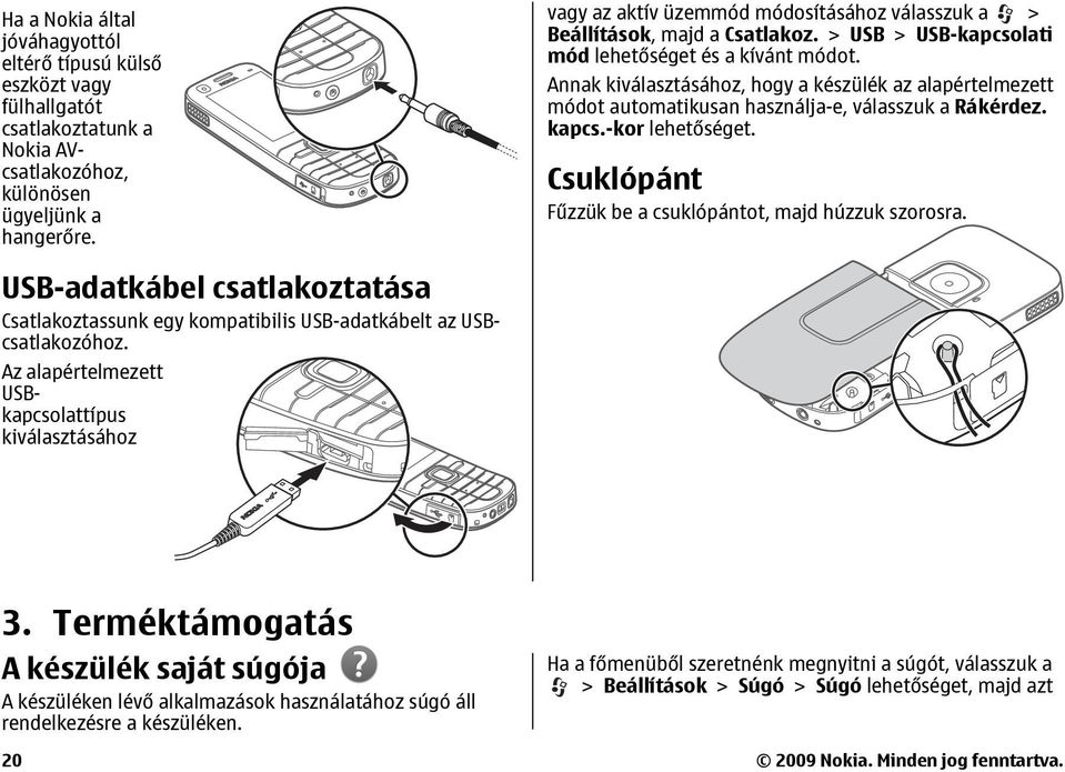 Annak kiválasztásához, hogy a készülék az alapértelmezett módot automatikusan használja-e, válasszuk a Rákérdez. kapcs.-kor Csuklópánt Fűzzük be a csuklópántot, majd húzzuk szorosra.