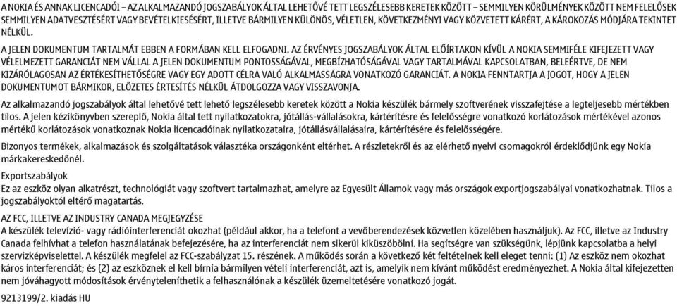 AZ ÉRVÉNYES JOGSZABÁLYOK ÁLTAL ELŐÍRTAKON KÍVÜL A NOKIA SEMMIFÉLE KIFEJEZETT VAGY VÉLELMEZETT GARANCIÁT NEM VÁLLAL A JELEN DOKUMENTUM PONTOSSÁGÁVAL, MEGBÍZHATÓSÁGÁVAL VAGY TARTALMÁVAL KAPCSOLATBAN,