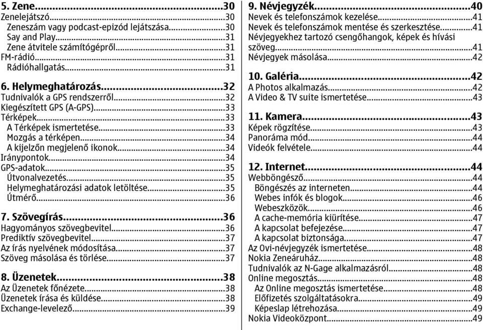 ..35 Útvonalvezetés...35 Helymeghatározási adatok letöltése...35 Útmérő...36 7. Szövegírás...36 Hagyományos szövegbevitel...36 Prediktív szövegbevitel...37 Az írás nyelvének módosítása.