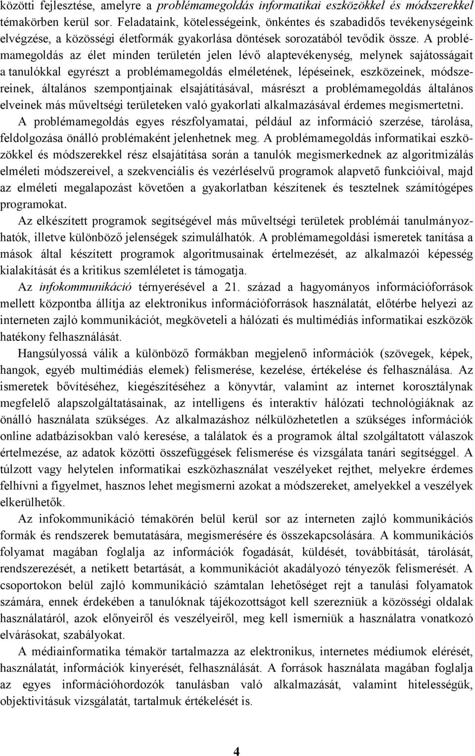 A problémamegoldás az élet minden területén jelen lévő alaptevékenység, melynek sajátosságait a tanulókkal egyrészt a problémamegoldás elméletének, lépéseinek, eszközeinek, módszereinek, általános