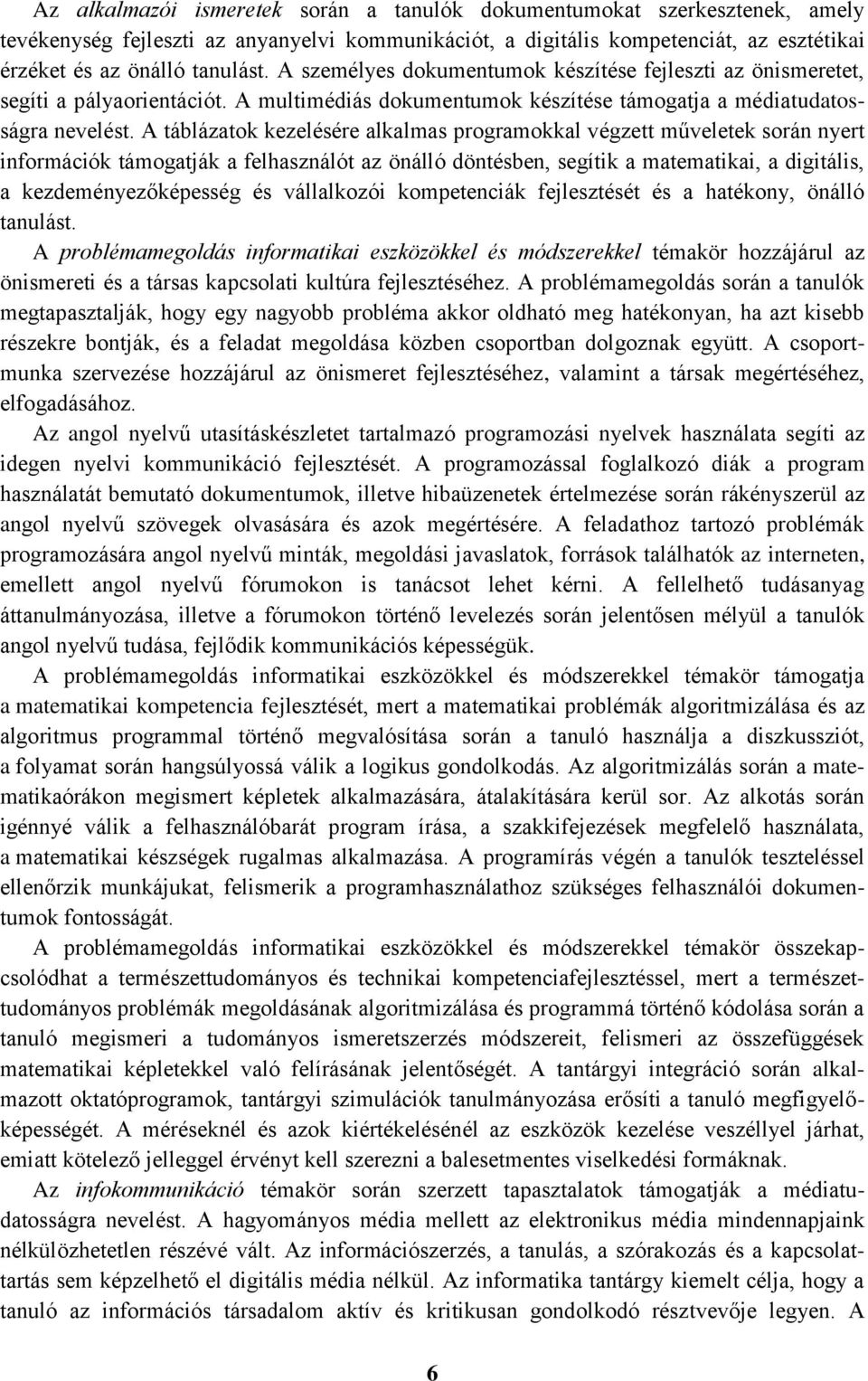 A táblázatok kezelésére alkalmas programokkal végzett műveletek során nyert információk támogatják a felhasználót az önálló döntésben, segítik a matematikai, a digitális, a kezdeményezőképesség és