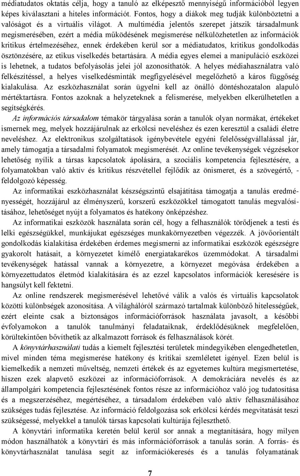 A multimédia jelentős szerepet játszik társadalmunk megismerésében, ezért a média működésének megismerése nélkülözhetetlen az információk kritikus értelmezéséhez, ennek érdekében kerül sor a