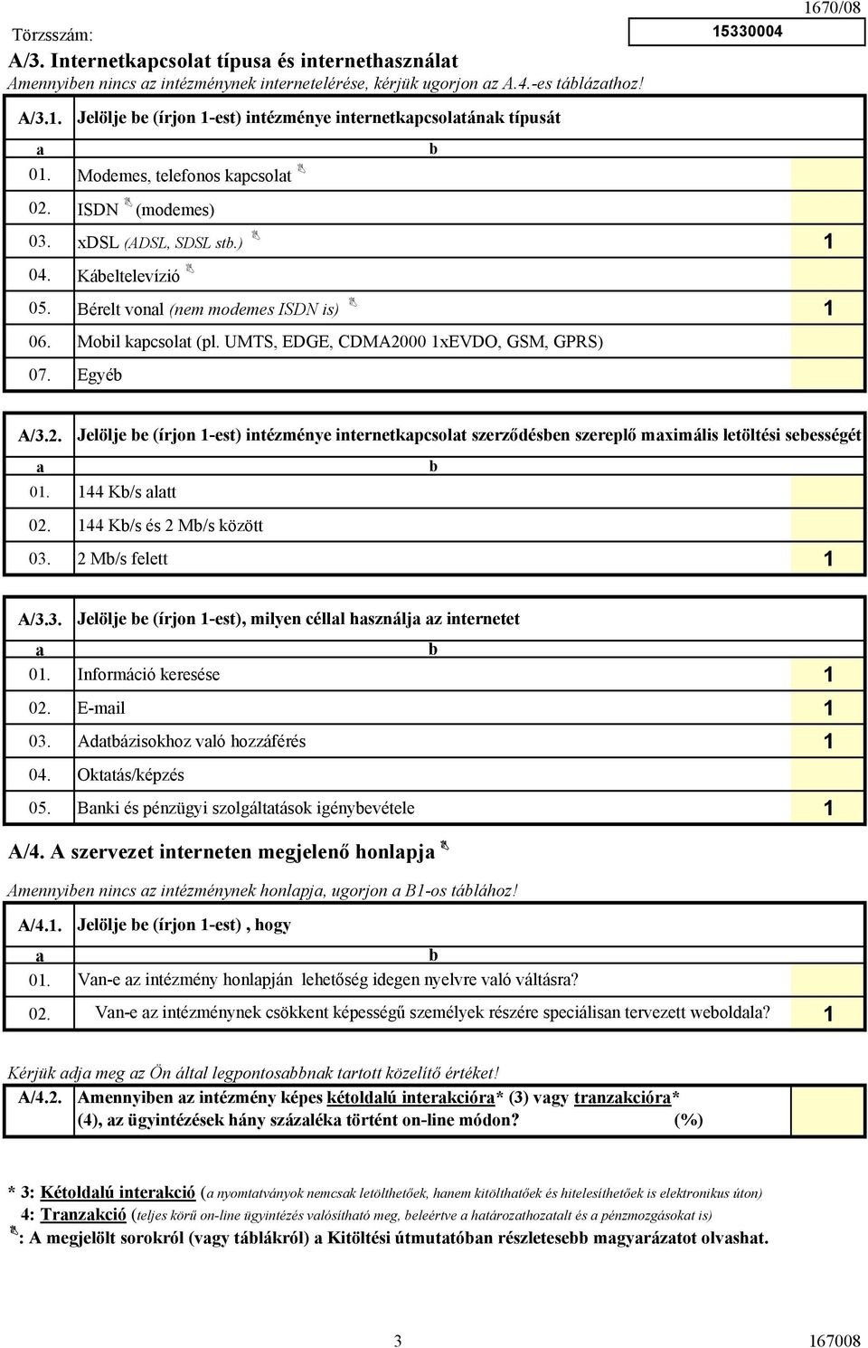 Moil kpsolt (pl. UMTS, EDGE, CDMA2000 1xEVDO, GSM, GPRS) 07. Egyé A/3.2. Jelölje e (írjon 1-est) intézménye internetkpsolt szerződésen szereplő mximális letöltési seességét 144 K/s ltt 144 K/s és 2 M/s között 2 M/s felett 1 A/3.