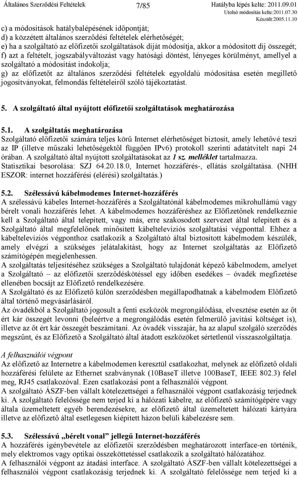 egyoldalú módosítása esetén megillető jogosítványokat, felmondás feltételeiről szóló tájékoztatást. 5. A szolgáltató által nyújtott előfizetői szolgáltatások meghatározása 5.1.