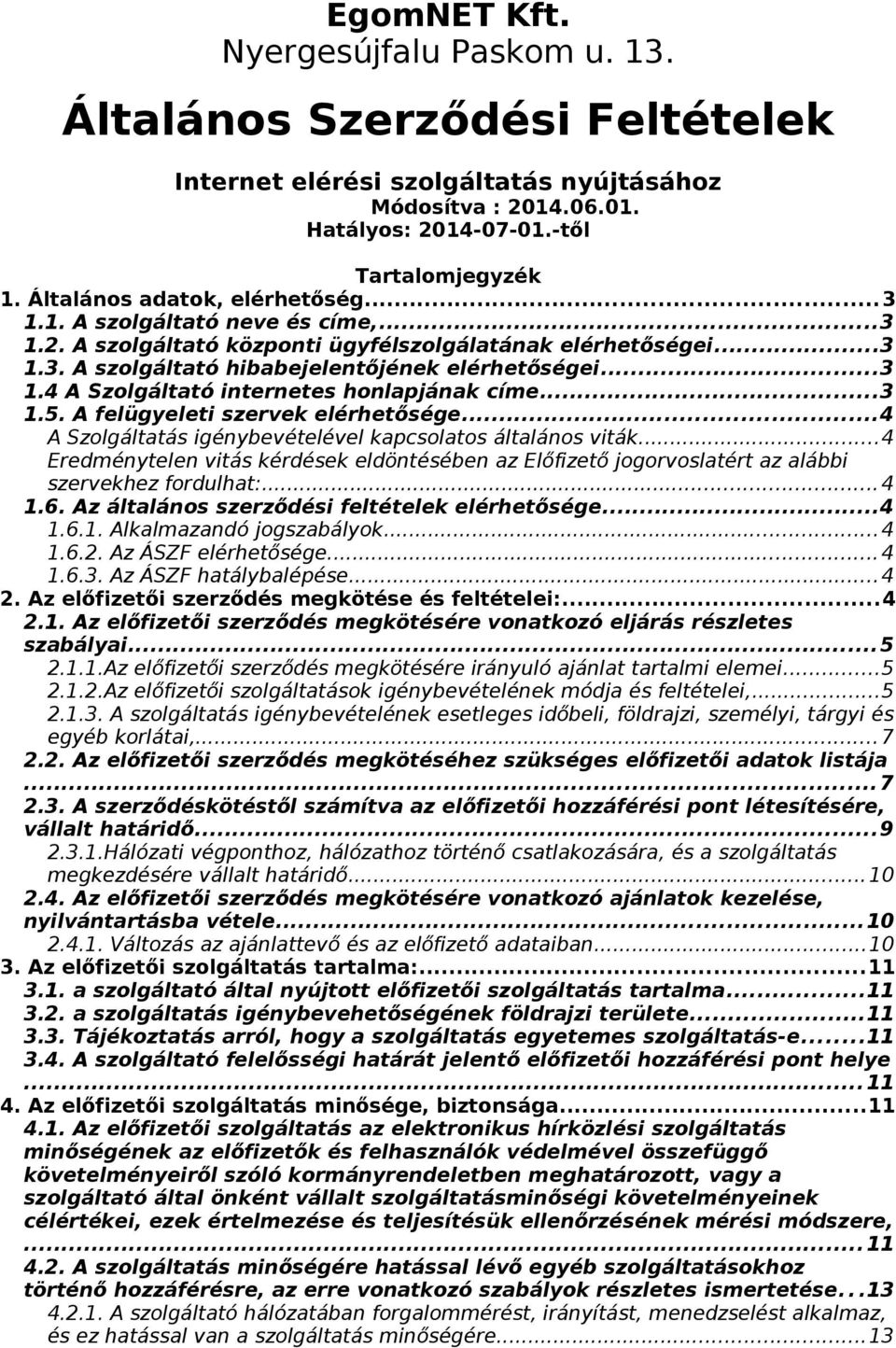 ..3 1.5. A felügyeleti szervek elérhetősége...4 A Szolgáltatás igénybevételével kapcsolatos általános viták.