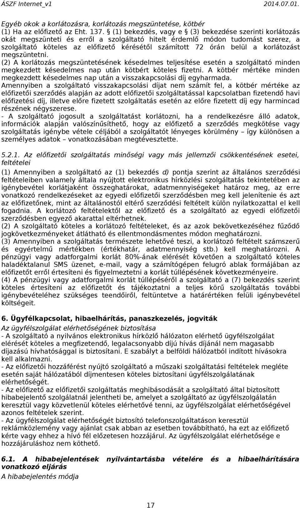 belül a korlátozást megszüntetni. (2) A korlátozás megszüntetésének késedelmes teljesítése esetén a szolgáltató minden megkezdett késedelmes nap után kötbért köteles fizetni.