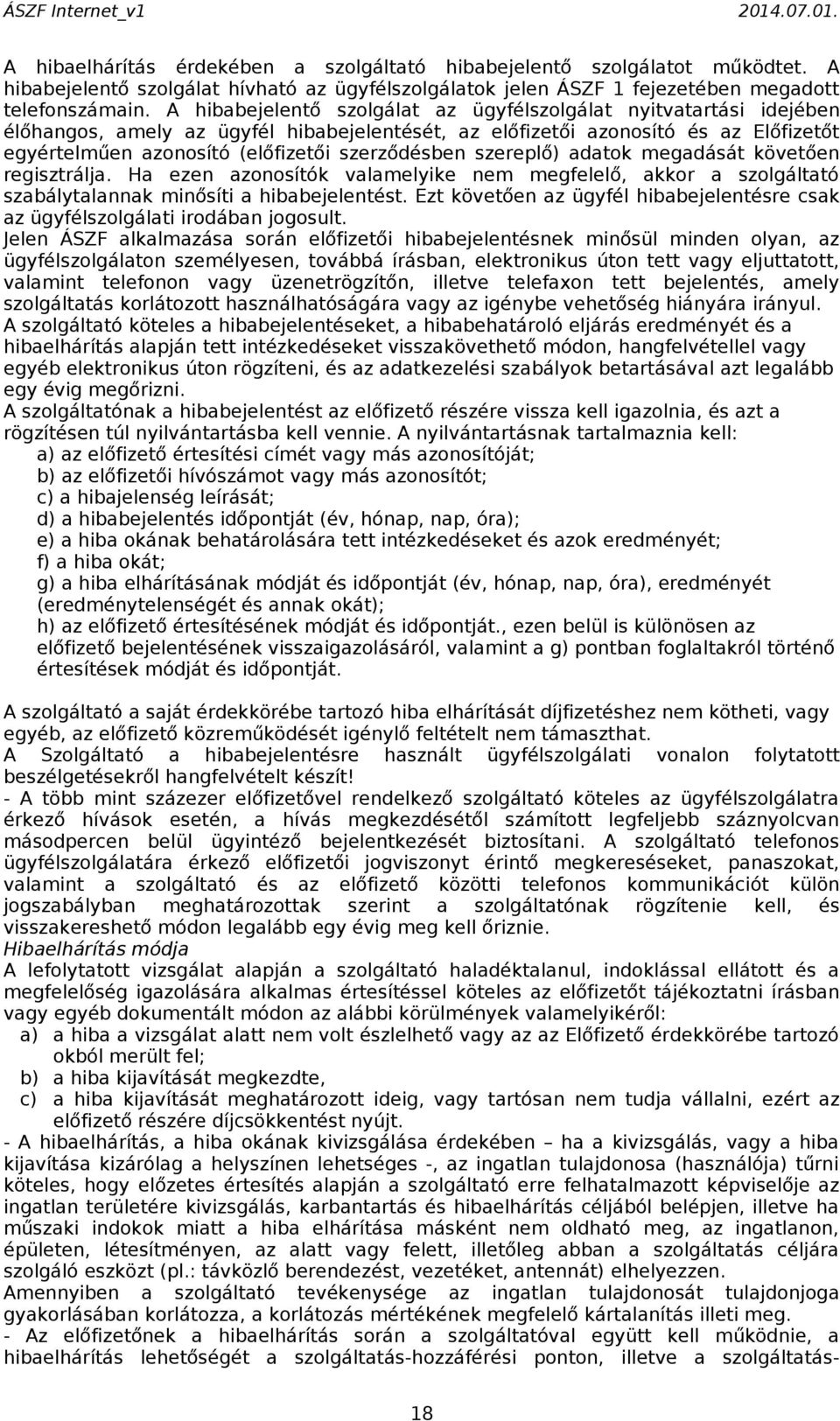 szerződésben szereplő) adatok megadását követően regisztrálja. Ha ezen azonosítók valamelyike nem megfelelő, akkor a szolgáltató szabálytalannak minősíti a hibabejelentést.