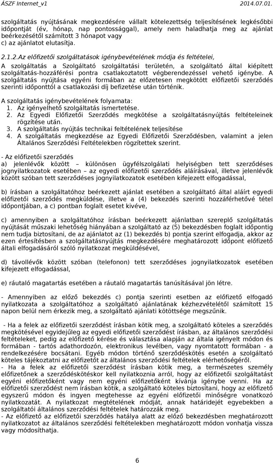 1.2.Az előfizetői szolgáltatások igénybevételének módja és feltételei, A szolgáltatás a Szolgáltató szolgáltatási területén, a szolgáltató által kiépített szolgáltatás-hozzáférési pontra