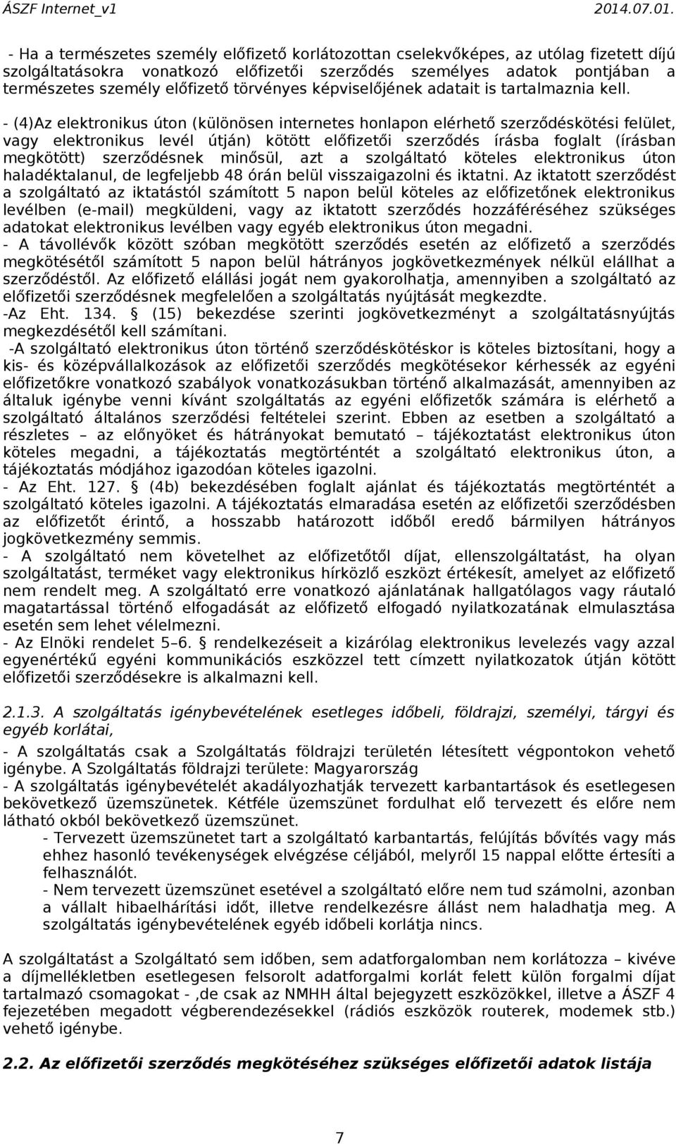 - (4)Az elektronikus úton (különösen internetes honlapon elérhető szerződéskötési felület, vagy elektronikus levél útján) kötött előfizetői szerződés írásba foglalt (írásban megkötött) szerződésnek