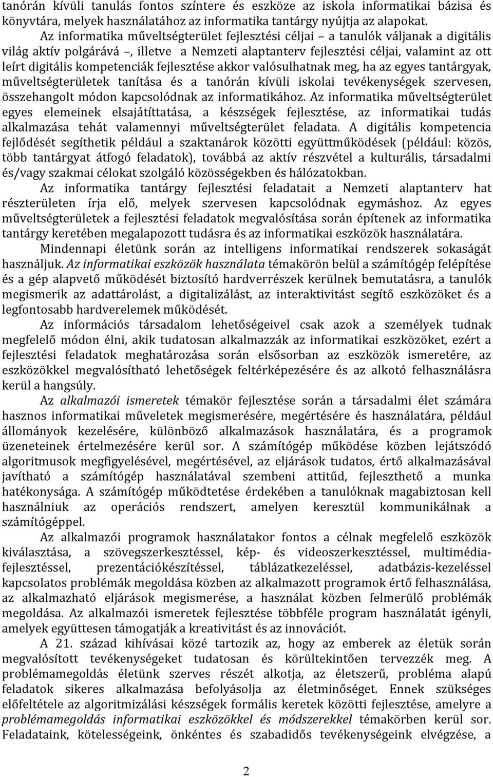 fejlesztése akkor valósulhatnak meg, ha az egyes tantárgyak, műveltségterületek tanítása és a tanórán kívüli iskolai tevékenységek szervesen, összehangolt módon kapcsolódnak az informatikához.