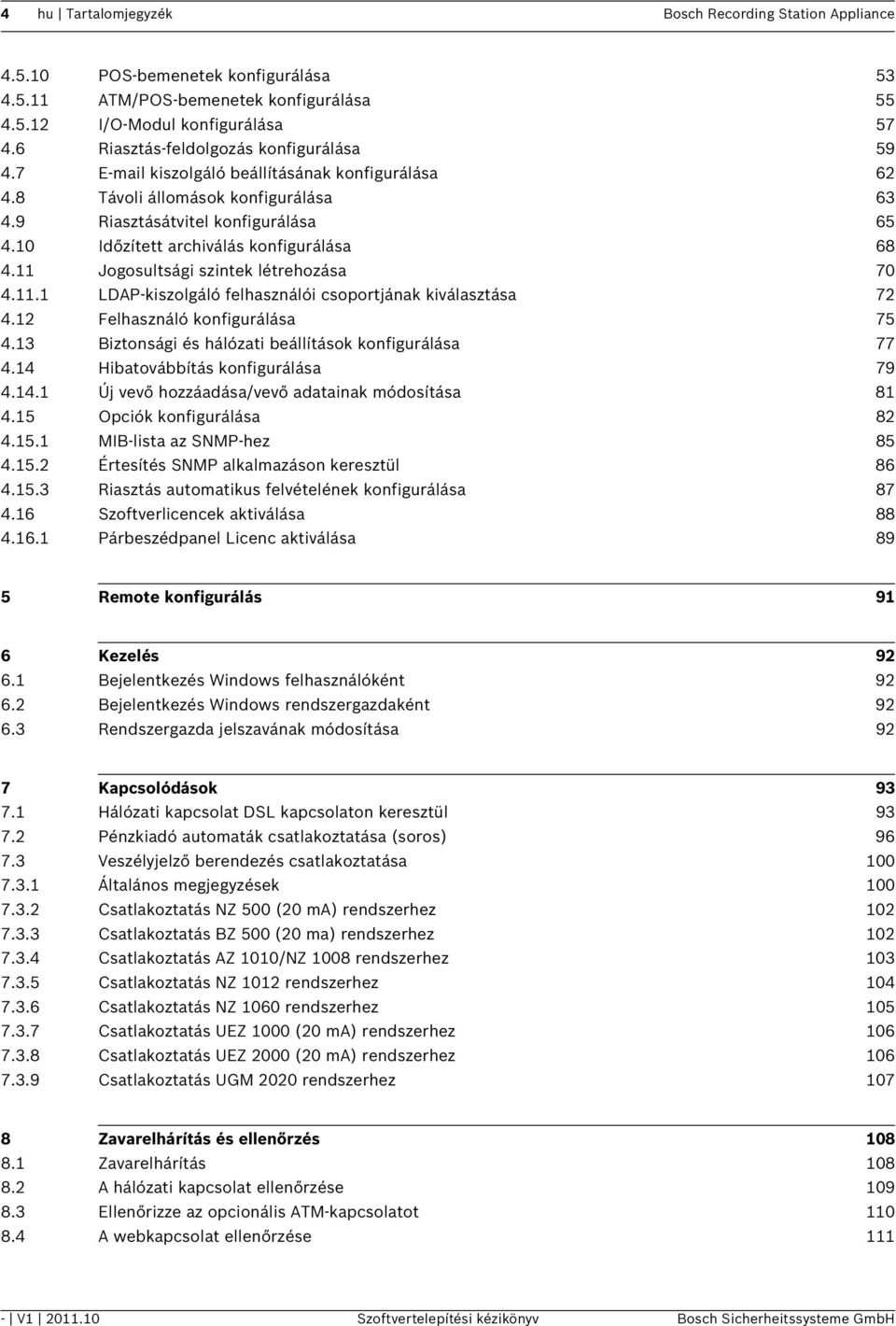 10 Időzített archiválás konfigurálása 68 4.11 Jogosultsági szintek létrehozása 70 4.11.1 LDAP-kiszolgáló felhasználói csoportjának kiválasztása 72 4.12 Felhasználó konfigurálása 75 4.