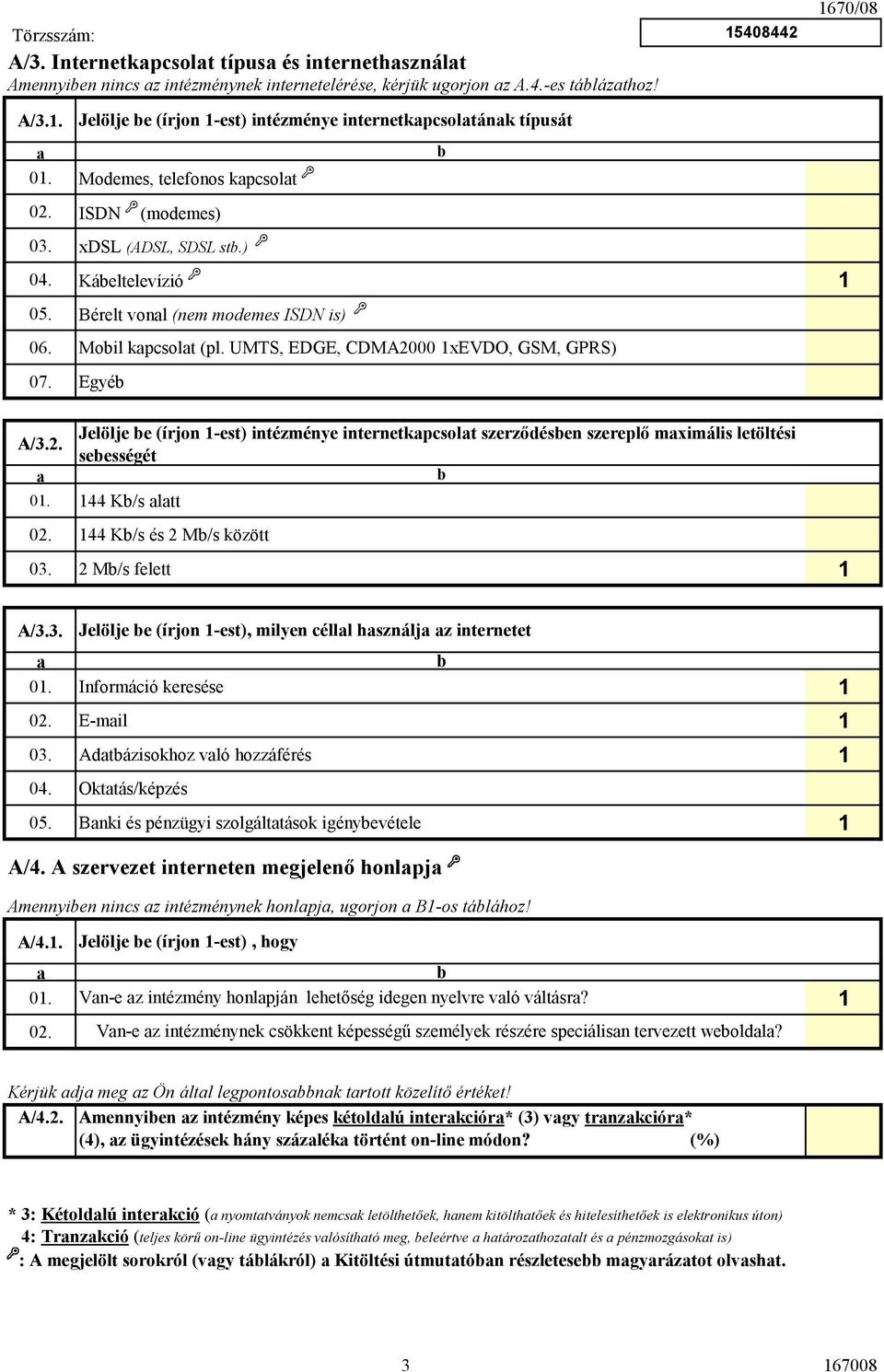 44 K/s és 2 M/s között 03. 2 M/s felett A/3.3. Jelölje e (írjon -est), milyen élll hsználj z internetet Informáió keresése 02. E-mil 03. Adtázisokhoz vló hozzáférés 04. Okttás/képzés 05.