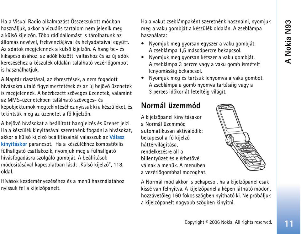 A hang be- és kikapcsolásához, az adók közötti váltáshoz és az új adók kereséséhez a készülék oldalán található vezérlõgombot is használhatjuk.