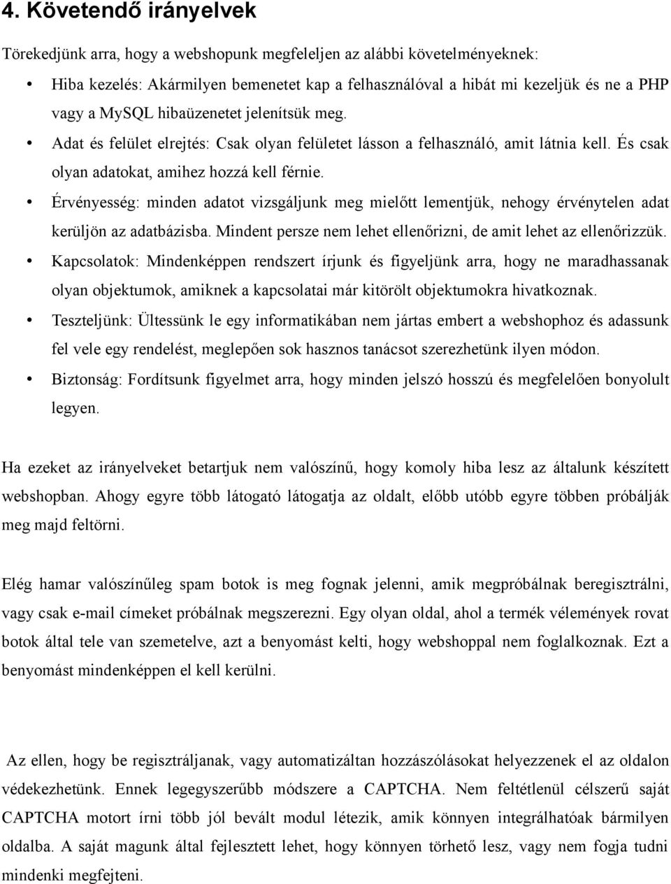 Érvényesség: minden adatot vizsgáljunk meg mielőtt lementjük, nehogy érvénytelen adat kerüljön az adatbázisba. Mindent persze nem lehet ellenőrizni, de amit lehet az ellenőrizzük.
