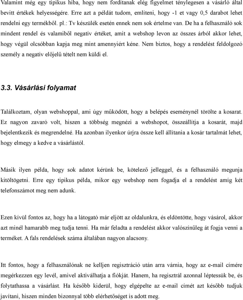 De ha a felhasználó sok mindent rendel és valamiből negatív értéket, amit a webshop levon az összes árból akkor lehet, hogy végül olcsóbban kapja meg mint amennyiért kéne.