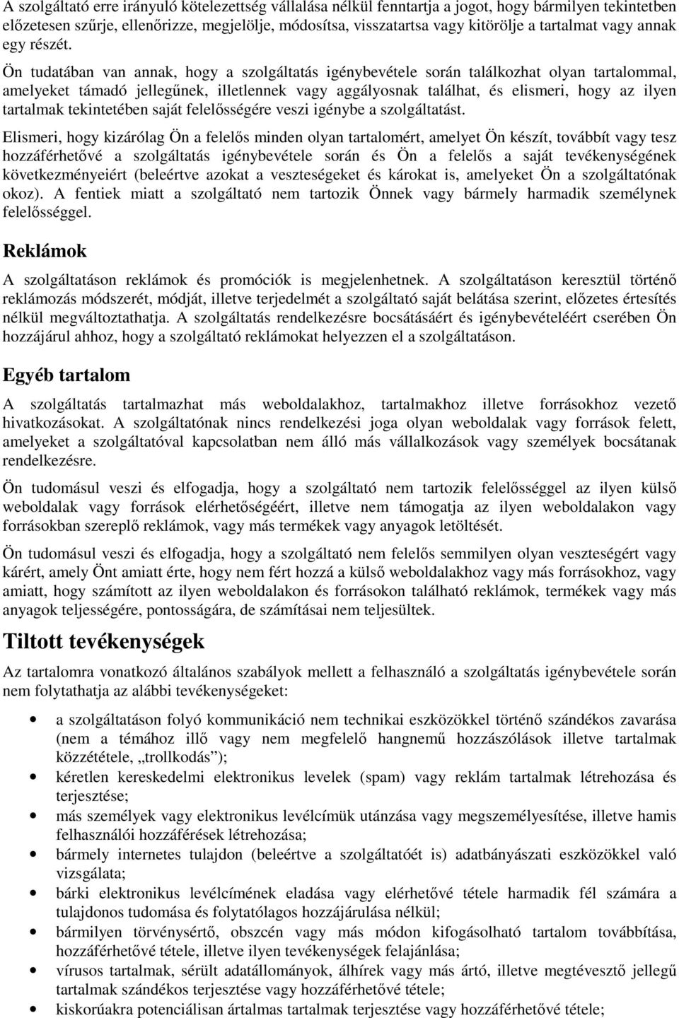 Ön tudatában van annak, hogy a szolgáltatás igénybevétele során találkozhat olyan tartalommal, amelyeket támadó jellegűnek, illetlennek vagy aggályosnak találhat, és elismeri, hogy az ilyen tartalmak