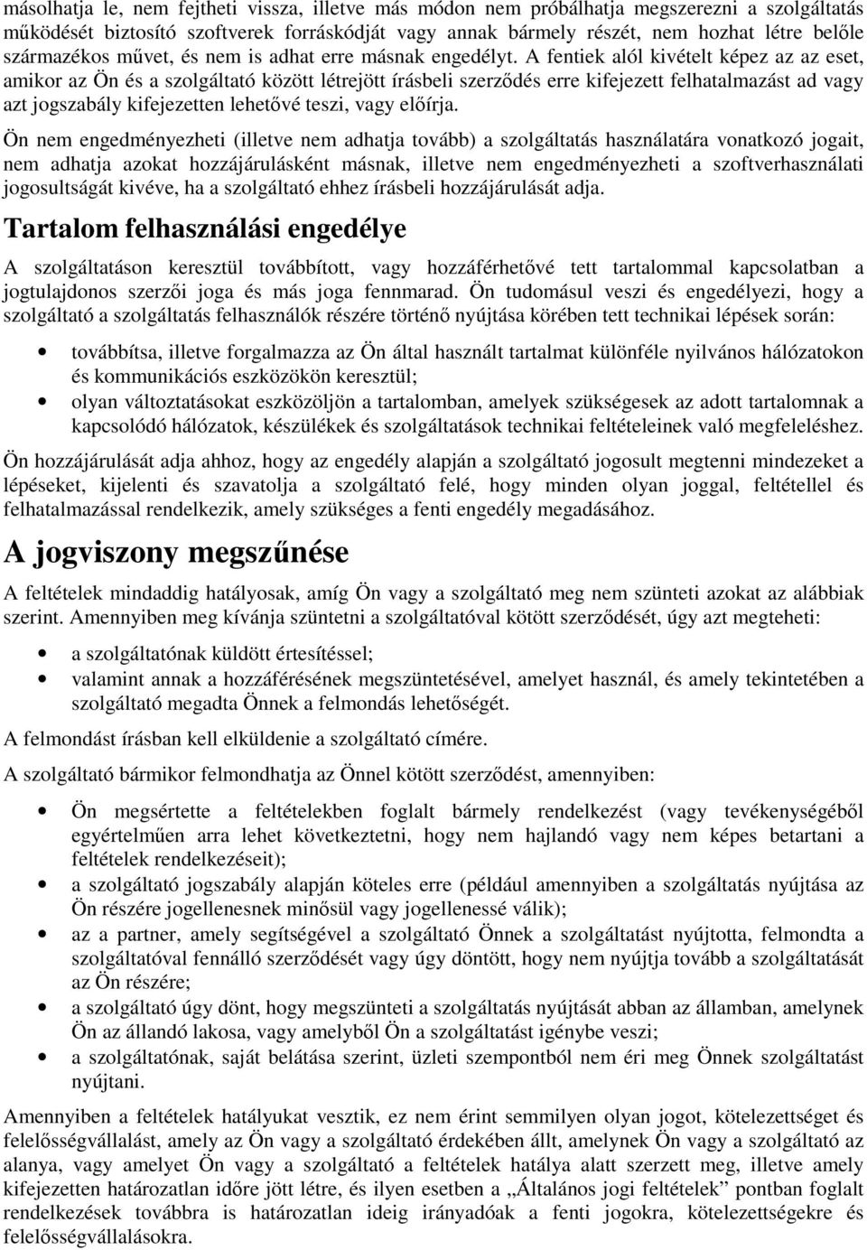 A fentiek alól kivételt képez az az eset, amikor az Ön és a szolgáltató között létrejött írásbeli szerződés erre kifejezett felhatalmazást ad vagy azt jogszabály kifejezetten lehetővé teszi, vagy