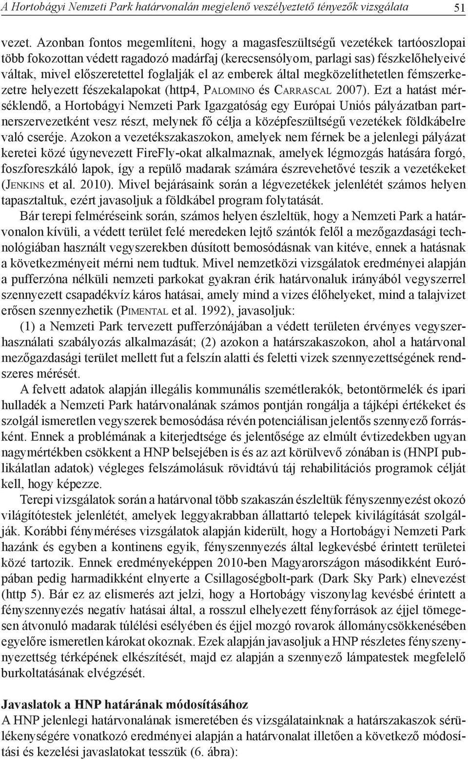 foglalják el az emberek által megközelíthetetlen fémszerkezetre helyezett fészekalapokat (http4, Palomino és Carrascal 2007).