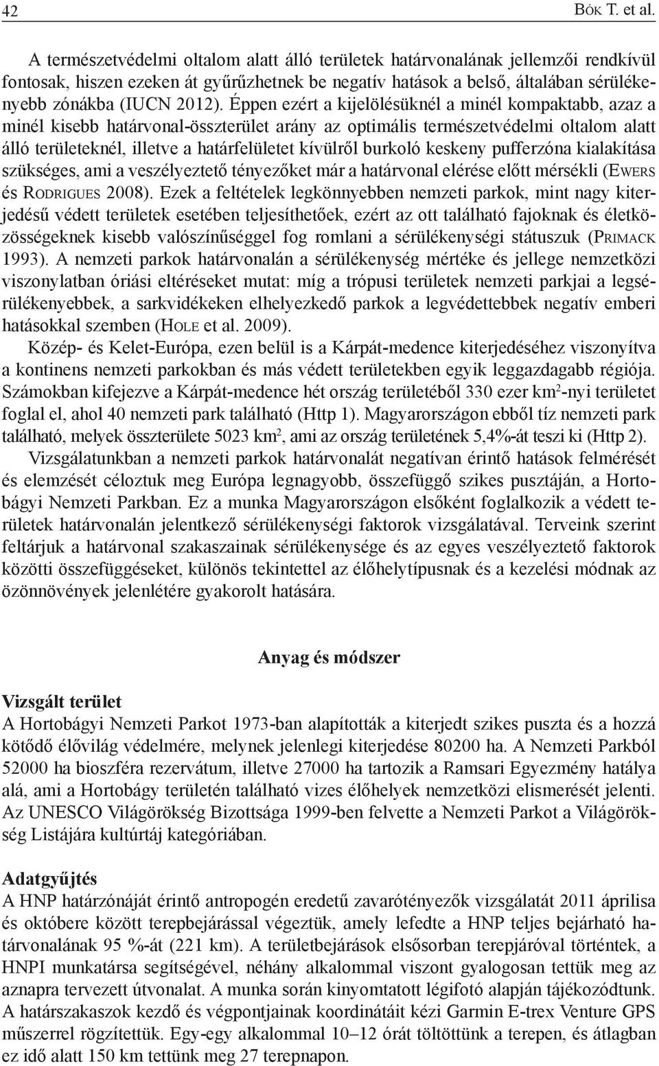 Éppen ezért a kijelölésüknél a minél kompaktabb, azaz a minél kisebb határvonal-összterület arány az optimális természetvédelmi oltalom alatt álló területeknél, illetve a határfelületet kívülről