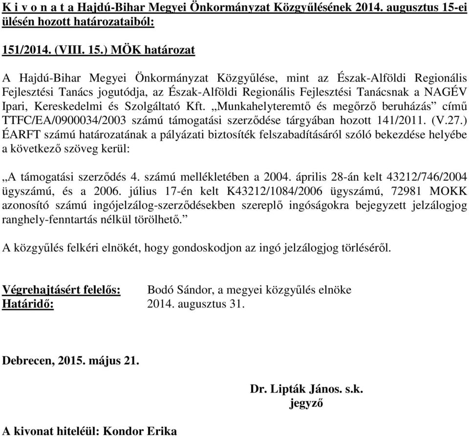 Kereskedelmi és Szolgáltató Kft. Munkahelyteremtő és megőrző beruházás című TTFC/EA/0900034/2003 számú támogatási szerződése tárgyában hozott 141/2011. (V.27.