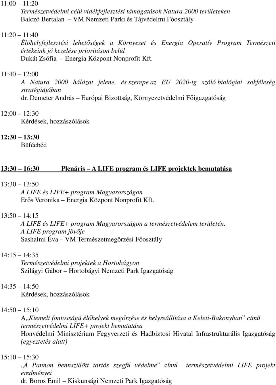 11:40 12:00 A Natura 2000 hálózat jelene, és szerepe az EU 2020-ig szóló biológiai sokféleség stratégiájában dr.