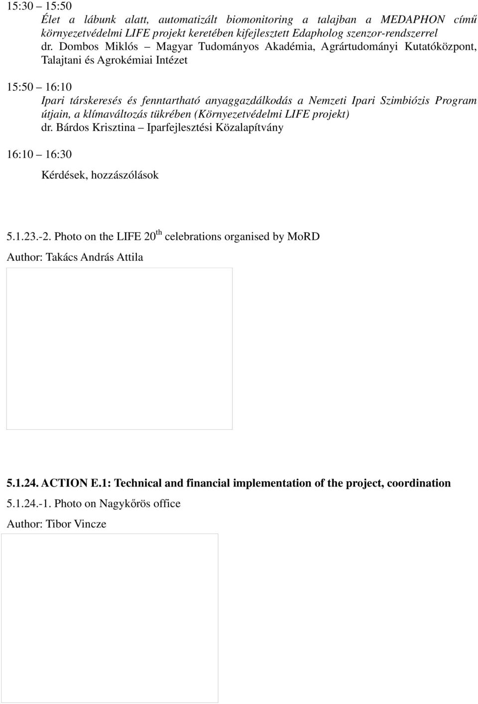 Szimbiózis Program útjain, a klímaváltozás tükrében (Környezetvédelmi LIFE projekt) dr. Bárdos Krisztina Iparfejlesztési Közalapítvány 16:10 16:30 Kérdések, hozzászólások 5.1.23.-2.
