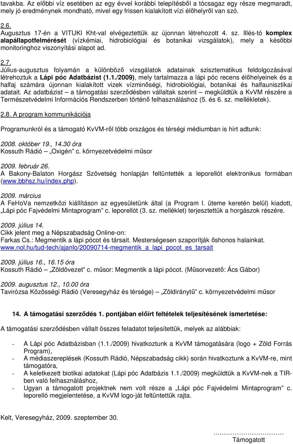 Illés-tó komplex alapállapotfelmérését (vízkémiai, hidrobiológiai és botanikai vizsgálatok), mely a késıbbi monitoringhoz viszonyítási alapot ad. 2.7.