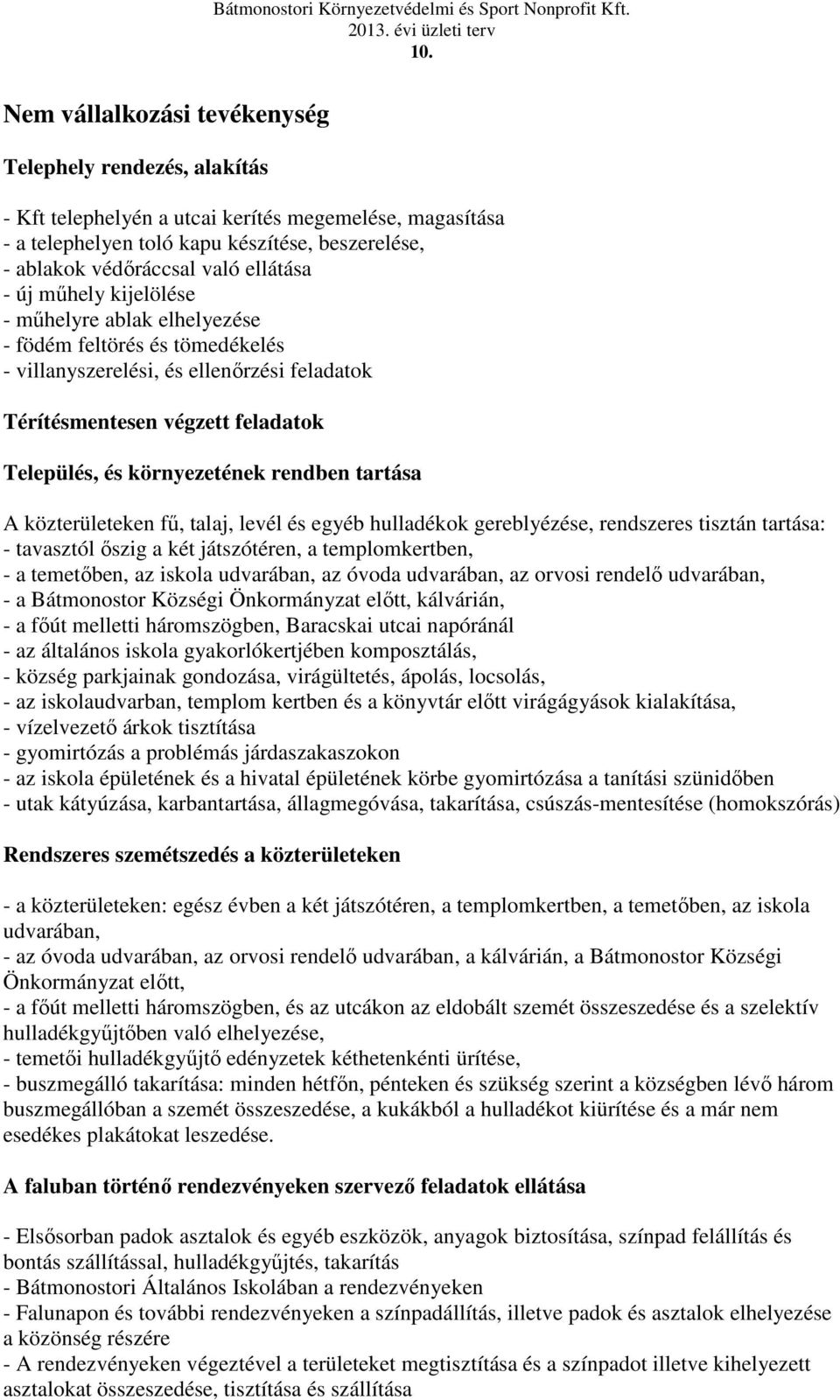 rendben tartása A közterületeken fű, talaj, levél és egyéb hulladékok gereblyézése, rendszeres tisztán tartása: - tavasztól őszig a két játszótéren, a templomkertben, - a temetőben, az iskola