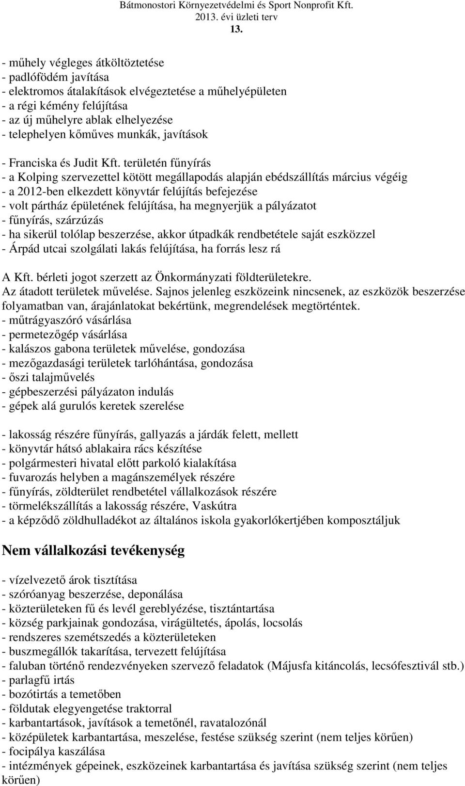 területén fűnyírás - a Kolping szervezettel kötött megállapodás alapján ebédszállítás március végéig - a 2012-ben elkezdett könyvtár felújítás befejezése - volt pártház épületének felújítása, ha