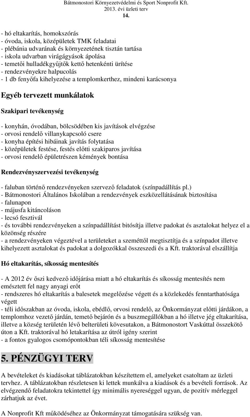 kis javítások elvégzése - orvosi rendelő villanykapcsoló csere - konyha építési hibáinak javítás folytatása - középületek festése, festés előtti szakiparos javítása - orvosi rendelő épületrészen