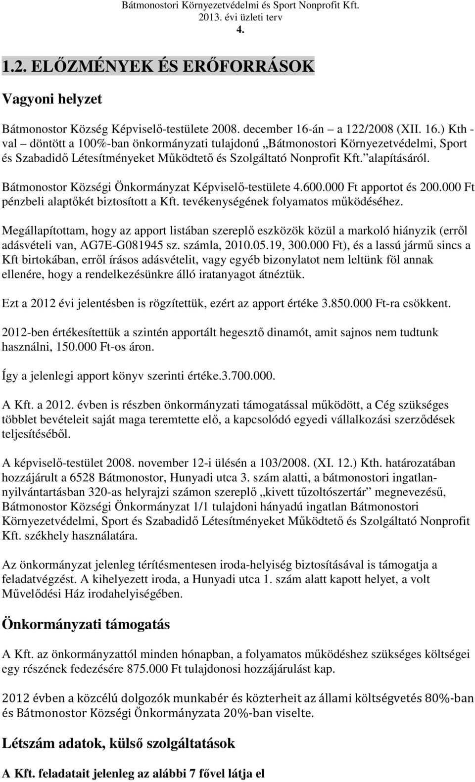 Bátmonostor Községi Önkormányzat Képviselő-testülete 4.600.000 Ft apportot és 200.000 Ft pénzbeli alaptőkét biztosított a Kft. tevékenységének folyamatos működéséhez.