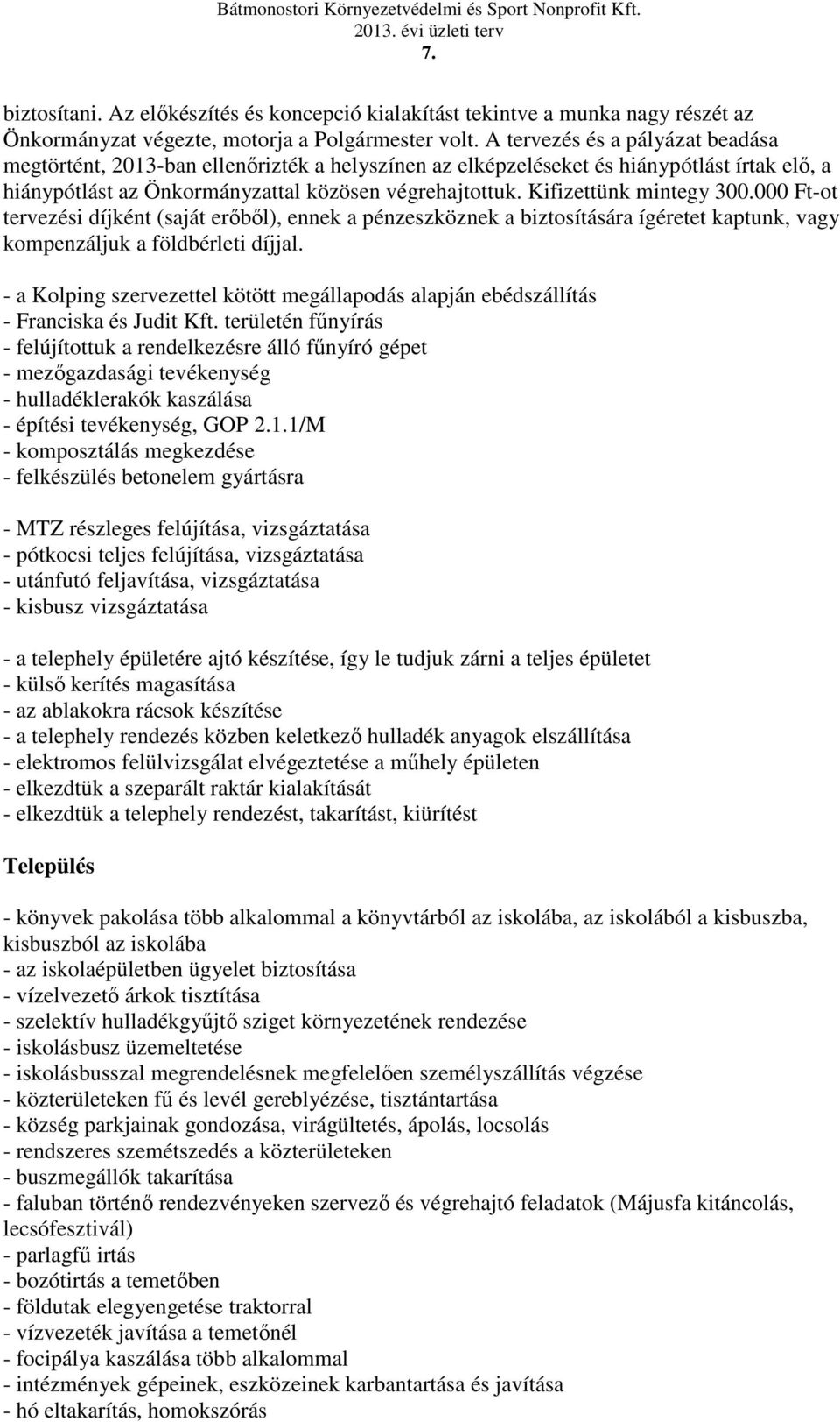 Kifizettünk mintegy 300.000 Ft-ot tervezési díjként (saját erőből), ennek a pénzeszköznek a biztosítására ígéretet kaptunk, vagy kompenzáljuk a földbérleti díjjal.