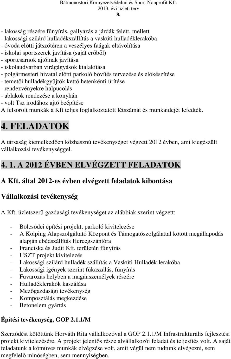 temetői hulladékgyűjtők kettő hetenkénti ürítése - rendezvényekre halpucolás - ablakok rendezése a konyhán - volt Tsz irodához ajtó beépítése A felsorolt munkák a Kft teljes foglalkoztatott létszámát