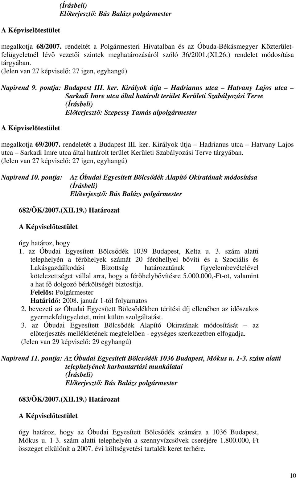 Királyok útja Hadrianus utca Hatvany Lajos utca Sarkadi Imre utca által határolt terület Kerületi Szabályozási Terve megalkotja 69/2007. rendeletét a Budapest III. ker.