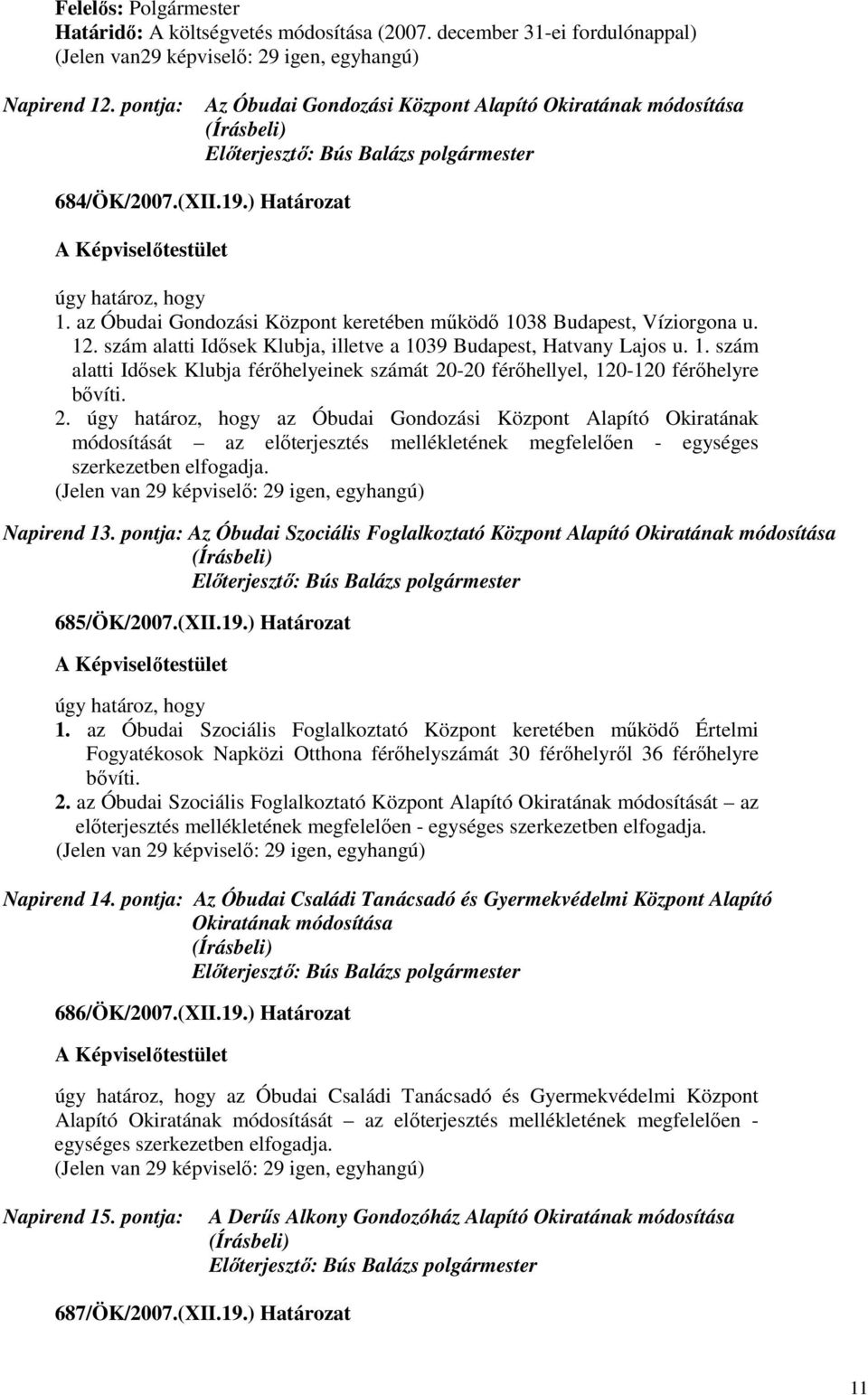 szám alatti Idısek Klubja, illetve a 1039 Budapest, Hatvany Lajos u. 1. szám alatti Idısek Klubja férıhelyeinek számát 20