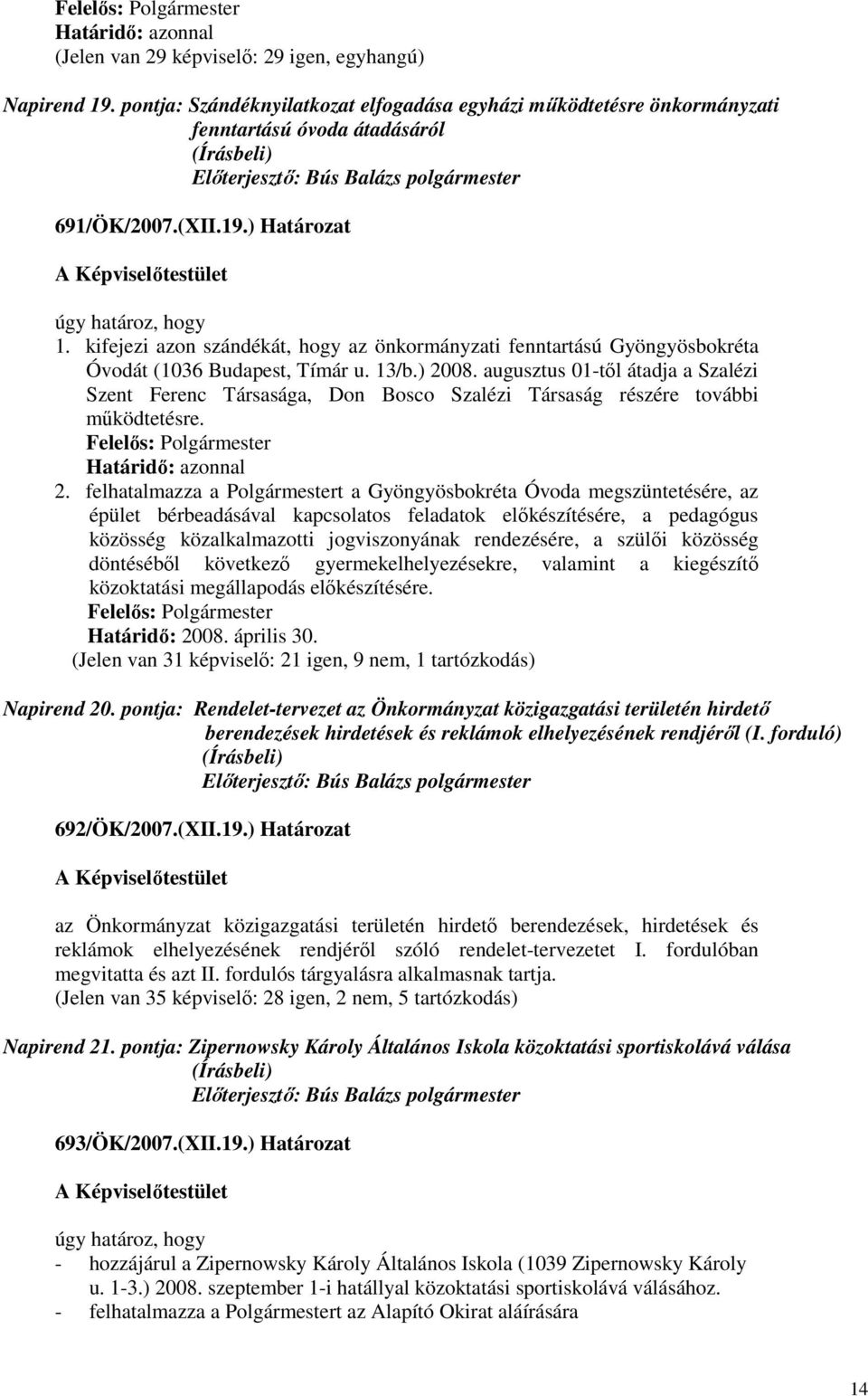 augusztus 01-tıl átadja a Szalézi Szent Ferenc Társasága, Don Bosco Szalézi Társaság részére további mőködtetésre. 2.